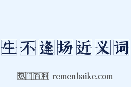 生不逢场近义词是什么意思的图片